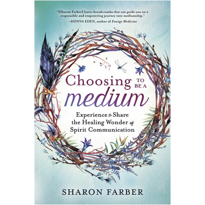 Choosing To Be a Medium  Sharon Farber