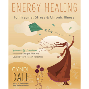 Energy Healing for Trauma, Stress and Chronic Illness  Cyndi Dale