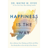 Happiness Is The Way  Dr. Wayne W. Dyer