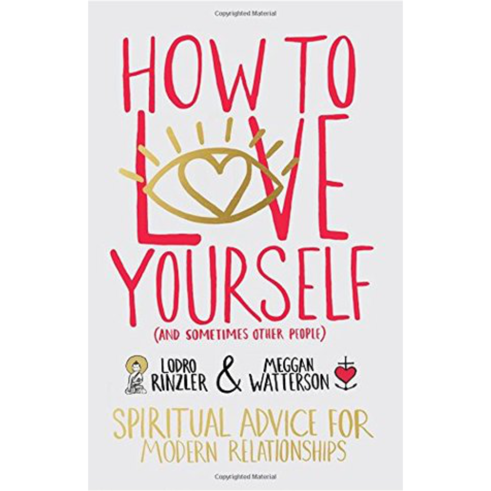 How To Love Yourself  Lodro Rinzler and Meggan Watterson