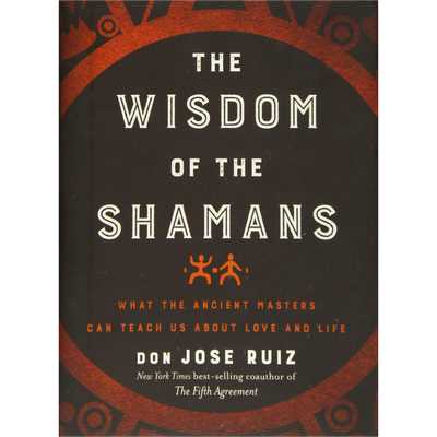 The Wisdom Of The Shamans  Don Jose Ruiz